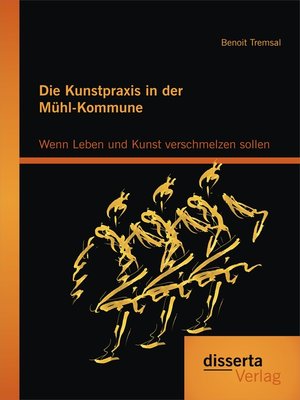 cover image of Die Kunstpraxis in der Mühl-Kommune. Wenn Leben und Kunst verschmelzen sollen